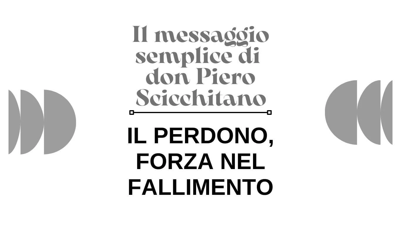 Il messaggio semplice di Don Piero Scicchitano: "Il perdono, forza nel fallimento"