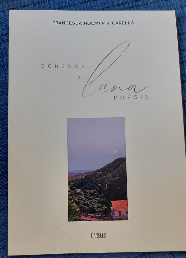 È uscita "Schegge di Luna", la prima raccolta di poesie della giovane Francesca Noemi Pia Carello images È uscita "Schegge di Luna", la prima raccolta di poesie della giovane Francesca Noemi Pia Carello