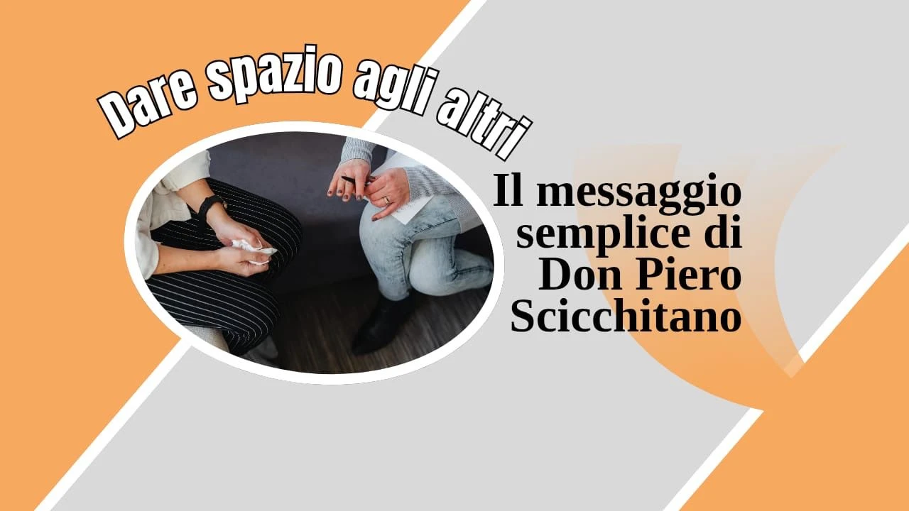 Il messaggio semplice di
Don Piero Scicchitano
"Dare spazio agli altri"