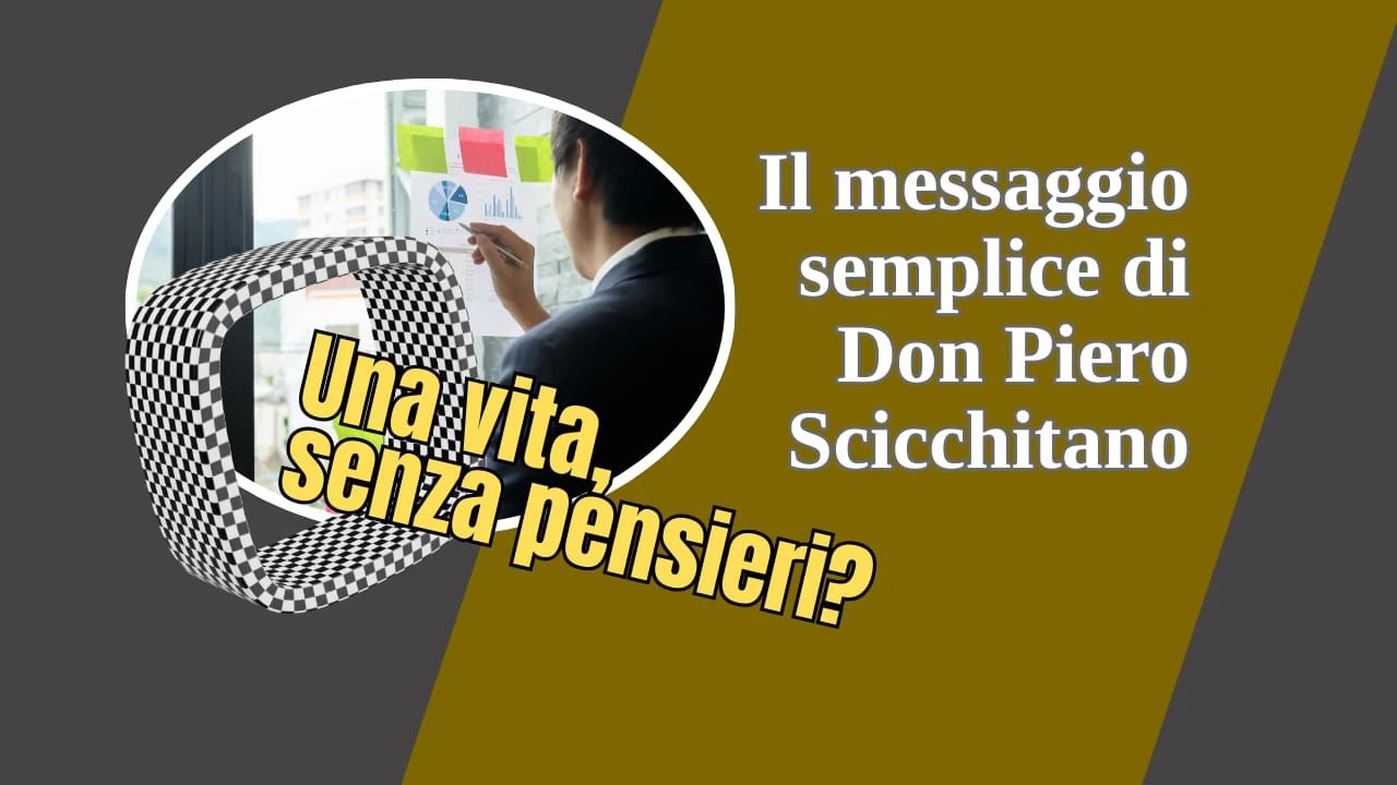 Il messaggio semplice di
Don Piero Scicchitano: "Una vita, senza pensieri?"