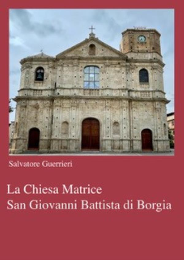Salvatore Guerrieri racconta la sua terra: in libreria "Borgia" e "La chiesa matrice di San Giovanni Battista di Borgia" images Salvatore Guerrieri racconta la sua terra: in libreria "Borgia" e "La chiesa matrice di San Giovanni Battista di Borgia"